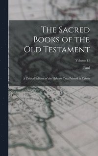 bokomslag The Sacred Books of the Old Testament; a Critical Edition of the Hebrew Text Printed in Colors; Volume 11