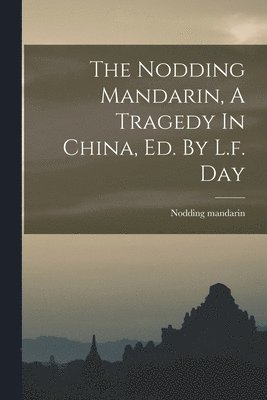 The Nodding Mandarin, A Tragedy In China, Ed. By L.f. Day 1