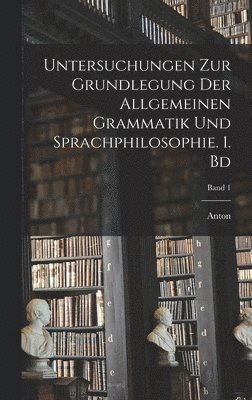 bokomslag Untersuchungen zur Grundlegung der allgemeinen Grammatik und Sprachphilosophie. 1. Bd; Band 1