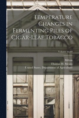 bokomslag Temperature Changes in Fermenting Piles of Cigar-leaf Tobacco; Volume no.60