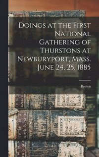 bokomslag Doings at the First National Gathering of Thurstons at Newburyport, Mass. June 24, 25, 1885