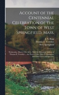 bokomslag Account of the Centennial Celebration of the Town of West Springfield, Mass.
