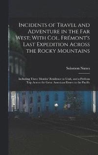 bokomslag Incidents of Travel and Adventure in the Far West; With Col. Frmont's Last Expedition Across the Rocky Mountains