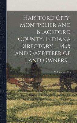 bokomslag Hartford City, Montpelier and Blackford County, Indiana Directory ... 1895 and Gazetteer of Land Owners ..; Volume yr.1895