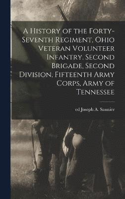 bokomslag A History of the Forty-seventh Regiment, Ohio Veteran Volunteer Infantry. Second Brigade, Second Division, Fifteenth Army Corps, Army of Tennessee