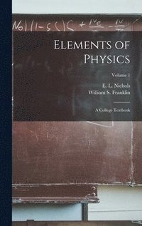 bokomslag Elements of Physics; a College Textbook; Volume 1