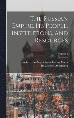 bokomslag The Russian Empire, Its People, Institutions, and Resources; Volume 2