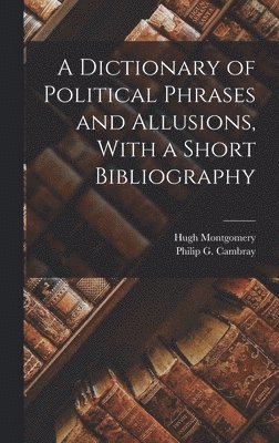 Hugh Montgomery - Dictionary of Political Phrases and Allusions, With a Short Bibliography, Inbunden