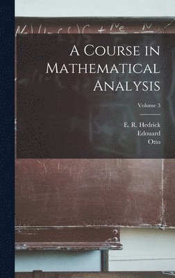 Edouard 1858-1936 Goursat, Otto 1869- Dunkel, Edouard Goursat, Otto Dunkel - Course in Mathematical Analysis; Volume 3, Inbunden
