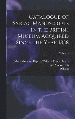 bokomslag Catalogue of Syriac Manuscripts in the British Museum Acquired Since the Year 1838; Volume 1