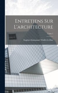bokomslag Entretiens sur l'architecture; Tome 1