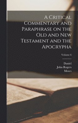 John Rogers 1782-1861 Pitman, Richard 1700-1756 Arnald, Moses 1680-1752 Lowman, John Rogers Pitman, Richard Arnald, Moses Lowman - Critical Commentary and Paraphrase on the Old and New Testament and the Apocrypha; Volume 6, Inbunden