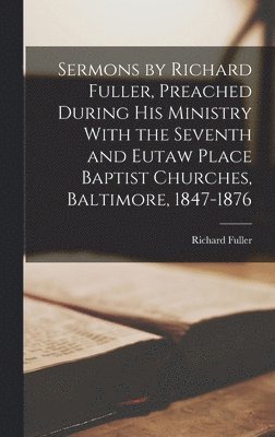 bokomslag Sermons by Richard Fuller, Preached During His Ministry With the Seventh and Eutaw Place Baptist Churches, Baltimore, 1847-1876