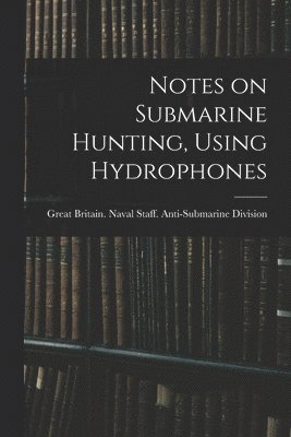 Notes on Submarine Hunting, Using Hydrophones 1