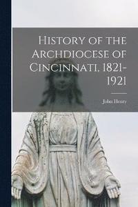 bokomslag History of the Archdiocese of Cincinnati, 1821-1921