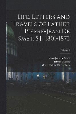 Hiram Martin 1858-1917 Chittenden, Alfred Talbot Richardson, Hiram Martin Chittenden, Pierre-Jean De Smet - Life, Letters and Travels of Father Pierre-Jean De Smet, S.J., 1801-1873; Volume 4, Häftad