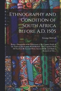 bokomslag Ethnography and Condition of South Africa Before A.D. 1505; Being a Description of the Inhabitants of the Country South of the Zambesi and Kunene Rivers in A.D. 1505, Together With All That Can Be