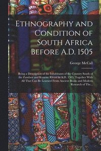 bokomslag Ethnography and Condition of South Africa Before A.D. 1505; Being a Description of the Inhabitants of the Country South of the Zambesi and Kunene Rivers in A.D. 1505, Together With All That Can Be