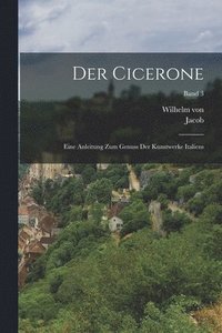 bokomslag Der Cicerone; eine Anleitung zum Genuss der Kunstwerke Italiens; Band 3
