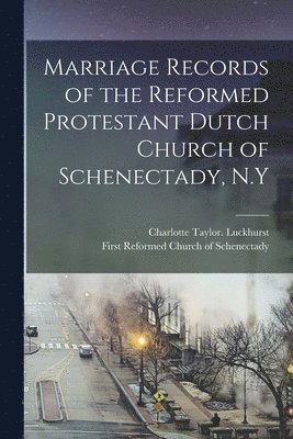 Marriage Records of the Reformed Protestant Dutch Church of Schenectady, N.Y