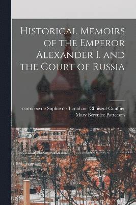 Historical Memoirs of the Emperor Alexander I. and the Court of Russia 1