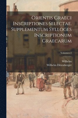 Orientis graeci inscriptiones selectae. Supplementum Sylloges inscriptionum graecarum; Volumen 2