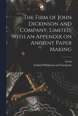 The Firm of John Dickinson and Company, Limited, With an Appendix on Ancient Paper Making 1