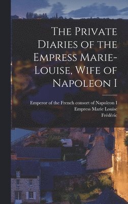 bokomslag The Private Diaries of the Empress Marie-Louise, Wife of Napoleon I