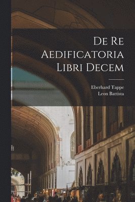 Leon Battista 1404-1472 Alberti, Eberhard Tappe, Leon Battista Alberti - De re aedificatoria libri decem, Häftad