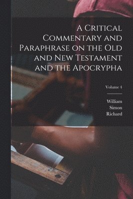 John Rogers 1782-1861 Pitman, Richard 1700-1756 Arnald, Moses 1680-1752 Lowman, John Rogers Pitman, Richard Arnald, Moses Lowman - Critical Commentary and Paraphrase on the Old and New Testament and the Apocrypha; Volume 4, Häftad