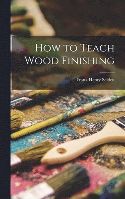 bokomslag How to Teach Wood Finishing