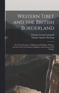 bokomslag Western Tibet and the British Borderland; the Sacred Country of Hindus and Buddhists, With an Account of the Government, Religion, and Customs of Its Peoples