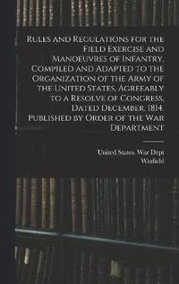 bokomslag Rules and Regulations for the Field Exercise and Manoeuvres of Infantry, Compiled and Adapted to the Organization of the Army of the United States, Agreeably to a Resolve of Congress, Dated December,