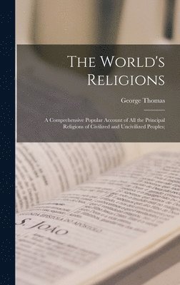 The World's Religions; a Comprehensive Popular Account of All the Principal Religions of Civilized and Uncivilized Peoples; 1