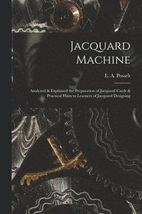 bokomslag Jacquard Machine; Analyzed & Explained the Preparation of Jacquard Cards & Practical Hints to Learners of Jacquard Designing