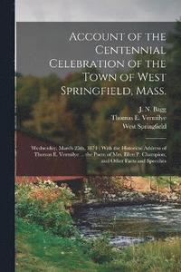 bokomslag Account of the Centennial Celebration of the Town of West Springfield, Mass.