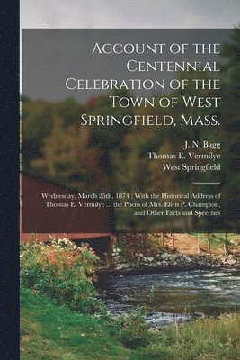 bokomslag Account of the Centennial Celebration of the Town of West Springfield, Mass.