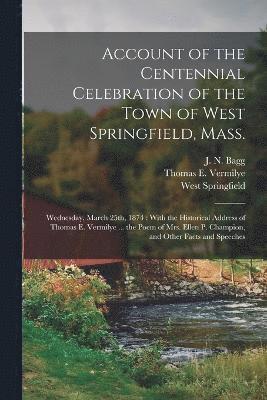 Account of the Centennial Celebration of the Town of West Springfield, Mass. 1