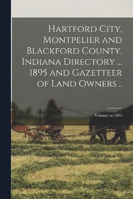 bokomslag Hartford City, Montpelier and Blackford County, Indiana Directory ... 1895 and Gazetteer of Land Owners ..; Volume yr.1895