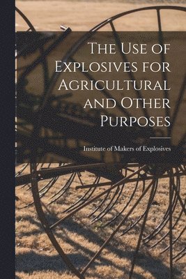 The Use of Explosives for Agricultural and Other Purposes 1