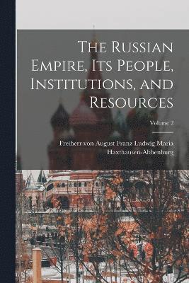 Russian Empire, Its People, Institutions, and Resources; Volume 2