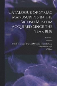 bokomslag Catalogue of Syriac Manuscripts in the British Museum Acquired Since the Year 1838; Volume 1
