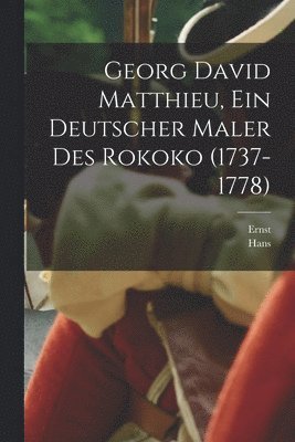 Georg David Matthieu, ein deutscher maler des rokoko (1737-1778) 1