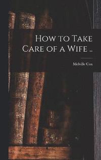 bokomslag How to Take Care of a Wife ..