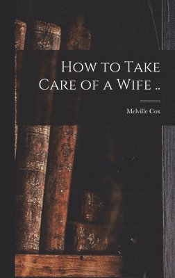 bokomslag How to Take Care of a Wife ..