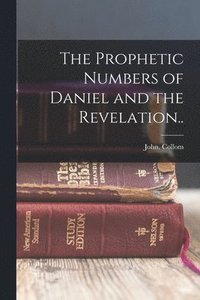 bokomslag The Prophetic Numbers of Daniel and the Revelation..