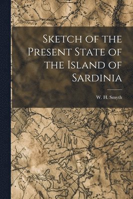 W. H. (William Henry) Smyth - Sketch of the Present State of the Island of Sardinia, Häftad