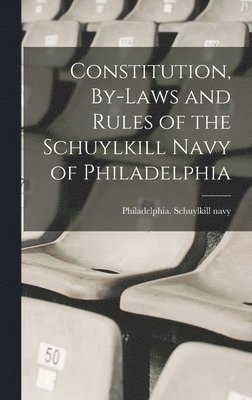 bokomslag Constitution, By-laws and Rules of the Schuylkill Navy of Philadelphia