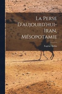 bokomslag La Perse d'aujourd'hui- Iran, Msopotamie