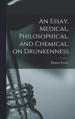 bokomslag Essay, Medical, Philosophical, and Chemical, on Drunkenness